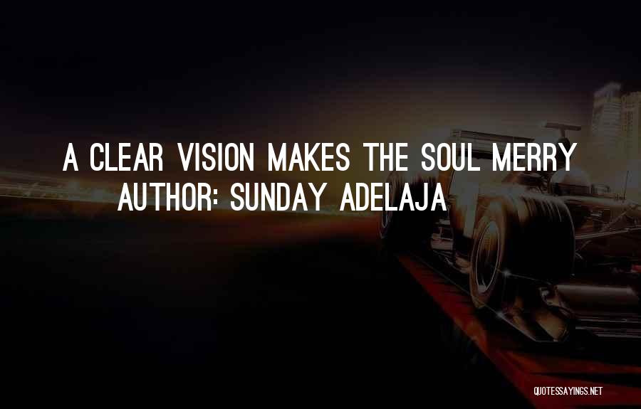 Sunday Adelaja Quotes: A Clear Vision Makes The Soul Merry