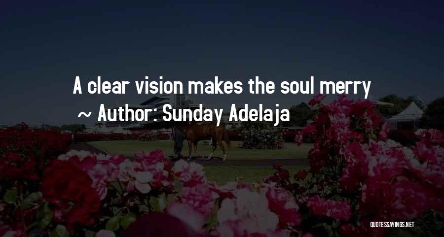 Sunday Adelaja Quotes: A Clear Vision Makes The Soul Merry