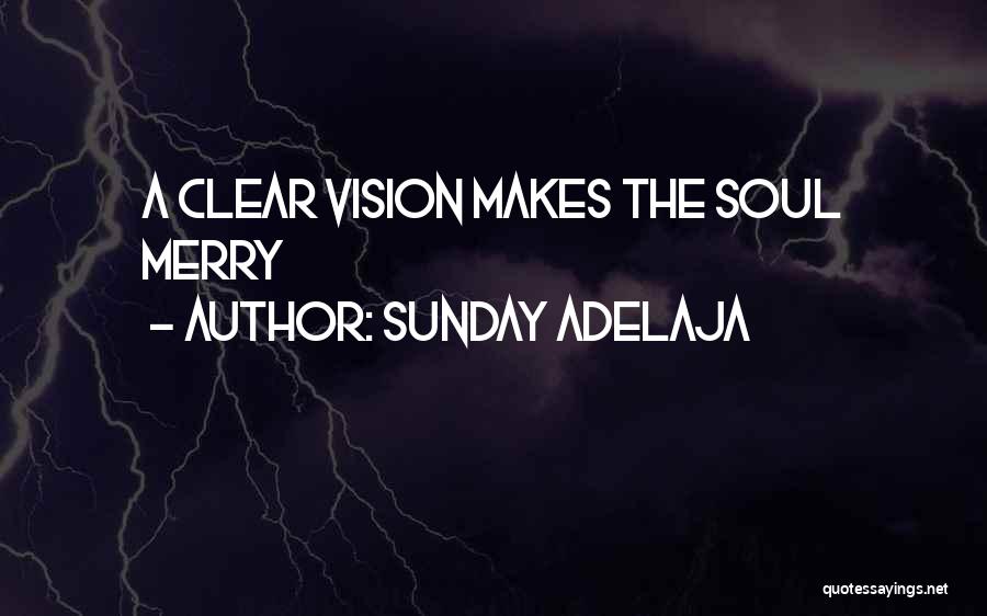 Sunday Adelaja Quotes: A Clear Vision Makes The Soul Merry
