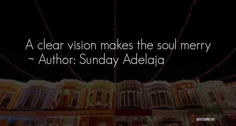 Sunday Adelaja Quotes: A Clear Vision Makes The Soul Merry
