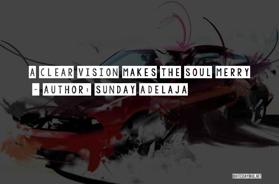 Sunday Adelaja Quotes: A Clear Vision Makes The Soul Merry
