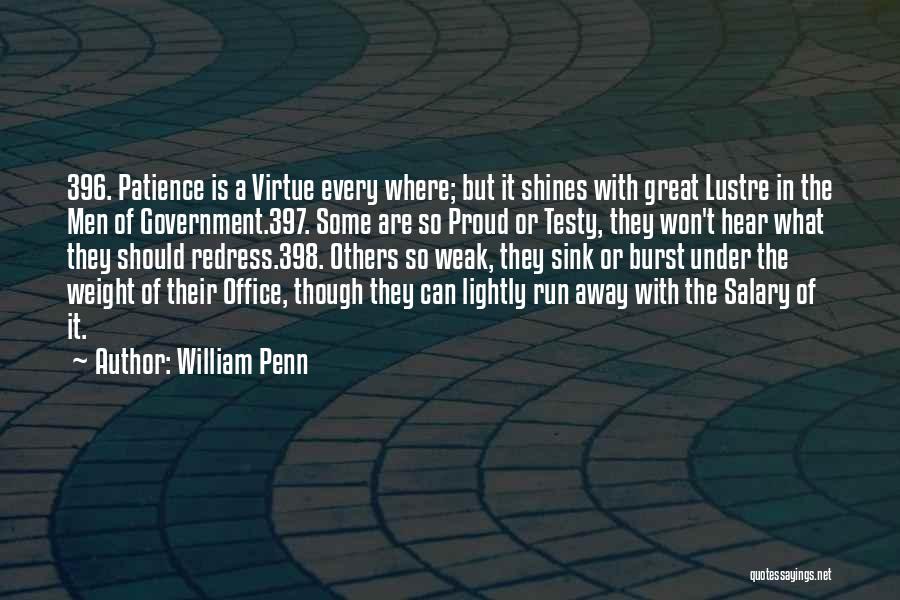 William Penn Quotes: 396. Patience Is A Virtue Every Where; But It Shines With Great Lustre In The Men Of Government.397. Some Are