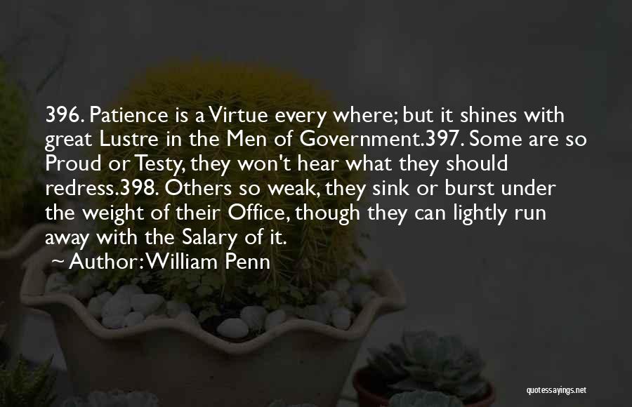 William Penn Quotes: 396. Patience Is A Virtue Every Where; But It Shines With Great Lustre In The Men Of Government.397. Some Are