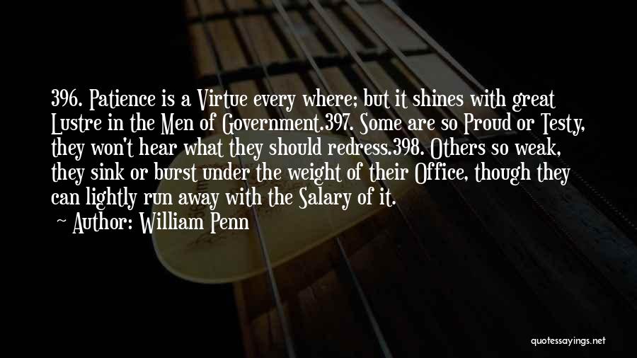 William Penn Quotes: 396. Patience Is A Virtue Every Where; But It Shines With Great Lustre In The Men Of Government.397. Some Are