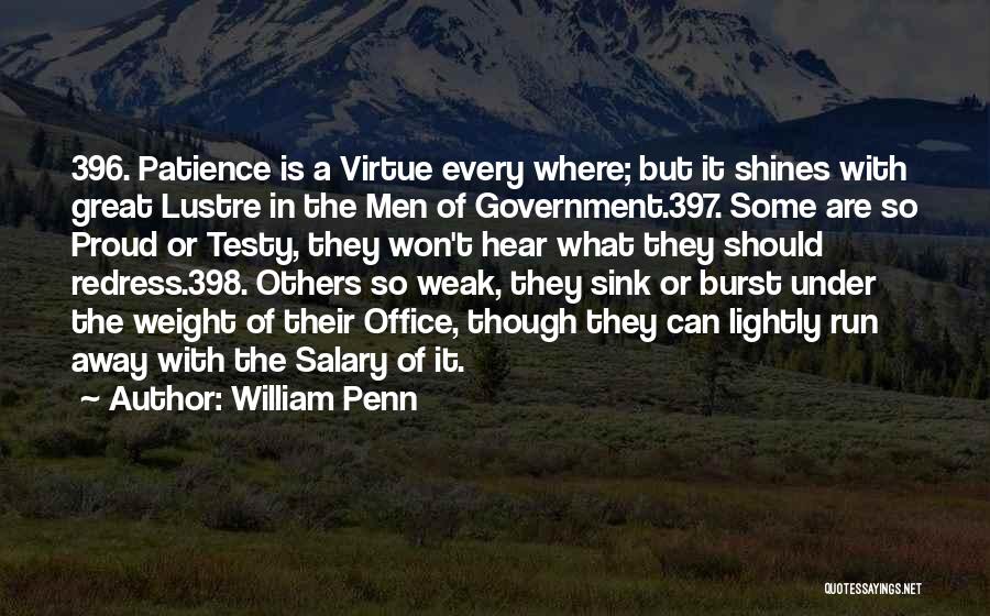 William Penn Quotes: 396. Patience Is A Virtue Every Where; But It Shines With Great Lustre In The Men Of Government.397. Some Are