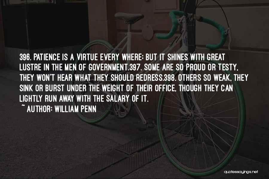 William Penn Quotes: 396. Patience Is A Virtue Every Where; But It Shines With Great Lustre In The Men Of Government.397. Some Are