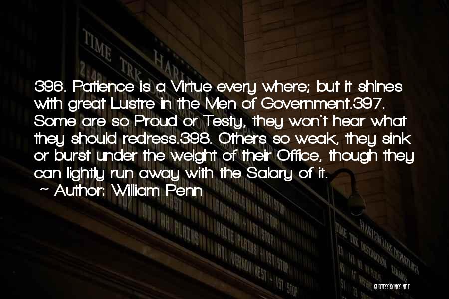 William Penn Quotes: 396. Patience Is A Virtue Every Where; But It Shines With Great Lustre In The Men Of Government.397. Some Are