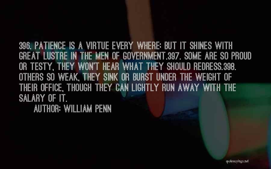 William Penn Quotes: 396. Patience Is A Virtue Every Where; But It Shines With Great Lustre In The Men Of Government.397. Some Are