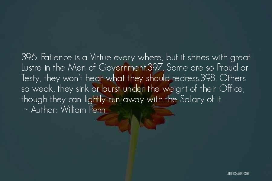 William Penn Quotes: 396. Patience Is A Virtue Every Where; But It Shines With Great Lustre In The Men Of Government.397. Some Are