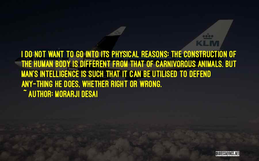 Morarji Desai Quotes: I Do Not Want To Go Into Its Physical Reasons: The Construction Of The Human Body Is Different From That