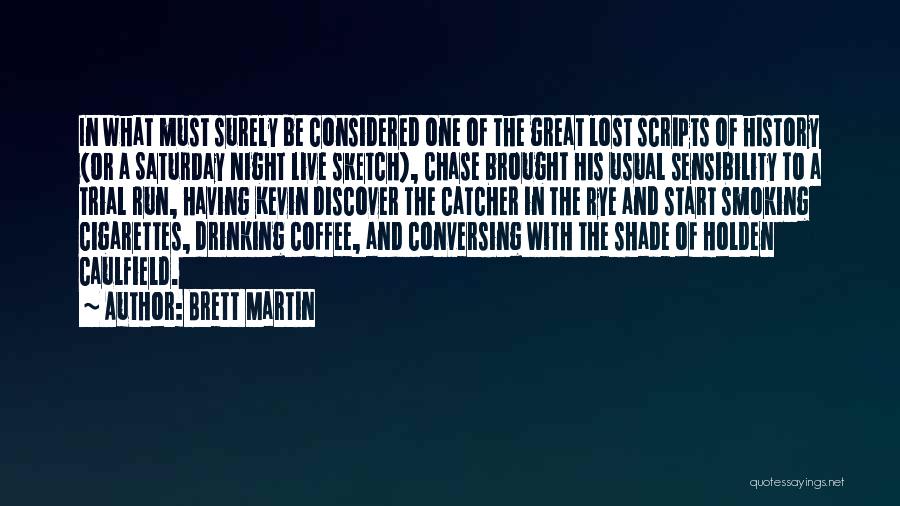 Brett Martin Quotes: In What Must Surely Be Considered One Of The Great Lost Scripts Of History (or A Saturday Night Live Sketch),