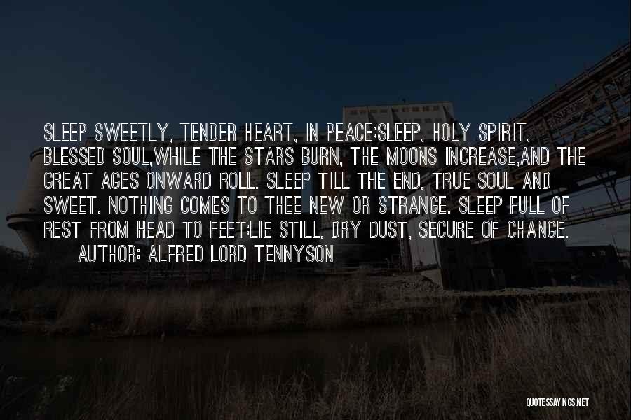 Alfred Lord Tennyson Quotes: Sleep Sweetly, Tender Heart, In Peace;sleep, Holy Spirit, Blessed Soul,while The Stars Burn, The Moons Increase,and The Great Ages Onward