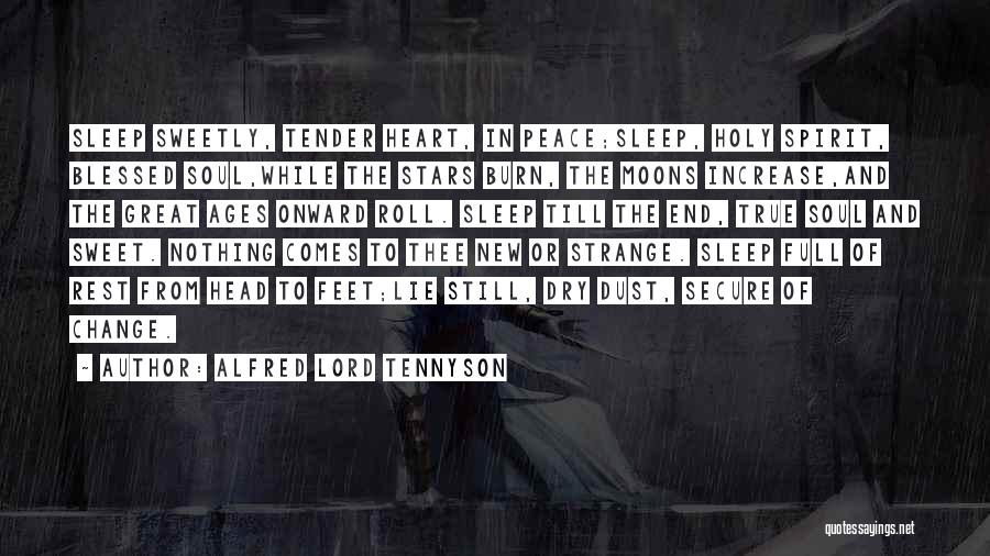 Alfred Lord Tennyson Quotes: Sleep Sweetly, Tender Heart, In Peace;sleep, Holy Spirit, Blessed Soul,while The Stars Burn, The Moons Increase,and The Great Ages Onward