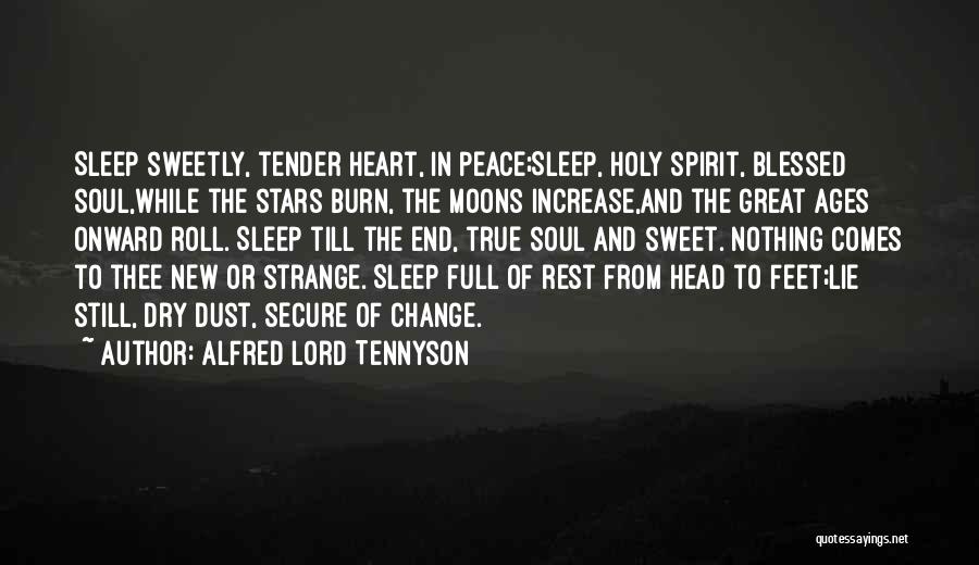 Alfred Lord Tennyson Quotes: Sleep Sweetly, Tender Heart, In Peace;sleep, Holy Spirit, Blessed Soul,while The Stars Burn, The Moons Increase,and The Great Ages Onward