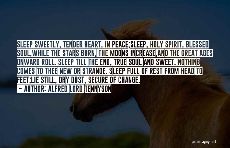 Alfred Lord Tennyson Quotes: Sleep Sweetly, Tender Heart, In Peace;sleep, Holy Spirit, Blessed Soul,while The Stars Burn, The Moons Increase,and The Great Ages Onward