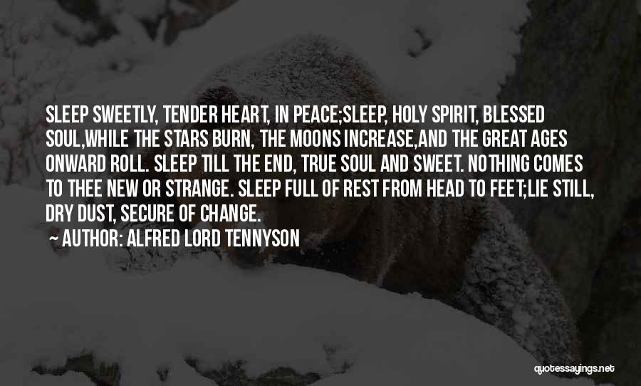 Alfred Lord Tennyson Quotes: Sleep Sweetly, Tender Heart, In Peace;sleep, Holy Spirit, Blessed Soul,while The Stars Burn, The Moons Increase,and The Great Ages Onward