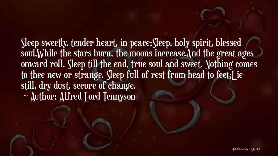 Alfred Lord Tennyson Quotes: Sleep Sweetly, Tender Heart, In Peace;sleep, Holy Spirit, Blessed Soul,while The Stars Burn, The Moons Increase,and The Great Ages Onward