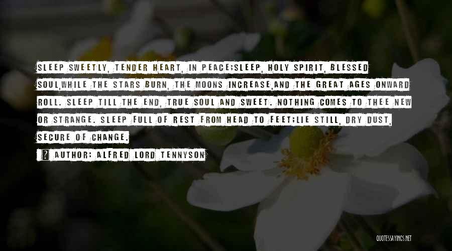 Alfred Lord Tennyson Quotes: Sleep Sweetly, Tender Heart, In Peace;sleep, Holy Spirit, Blessed Soul,while The Stars Burn, The Moons Increase,and The Great Ages Onward