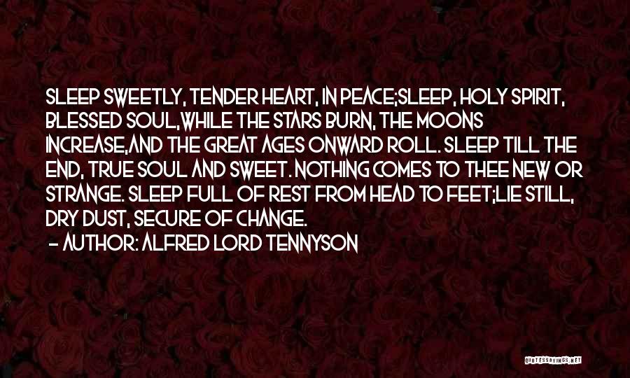 Alfred Lord Tennyson Quotes: Sleep Sweetly, Tender Heart, In Peace;sleep, Holy Spirit, Blessed Soul,while The Stars Burn, The Moons Increase,and The Great Ages Onward