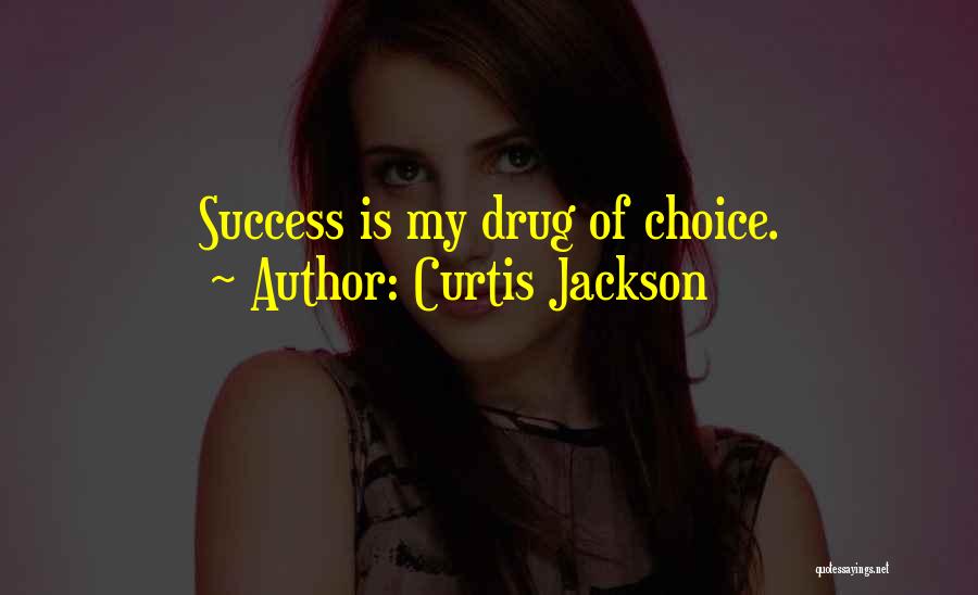 Curtis Jackson Quotes: Success Is My Drug Of Choice.