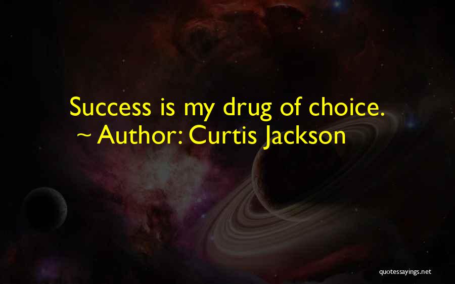Curtis Jackson Quotes: Success Is My Drug Of Choice.