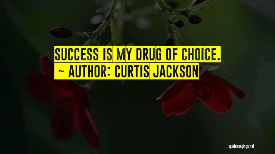 Curtis Jackson Quotes: Success Is My Drug Of Choice.