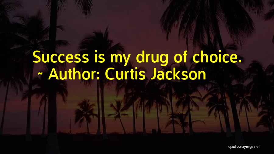 Curtis Jackson Quotes: Success Is My Drug Of Choice.