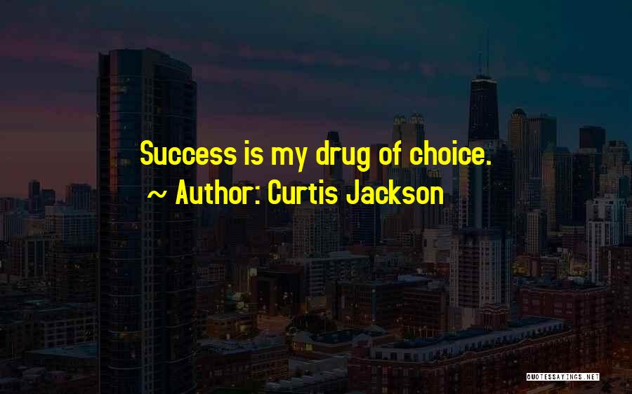 Curtis Jackson Quotes: Success Is My Drug Of Choice.