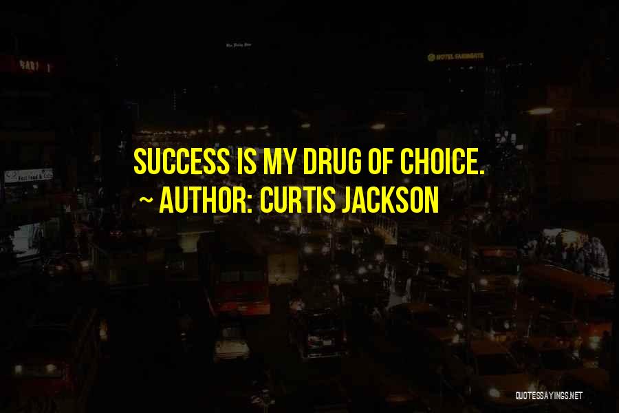 Curtis Jackson Quotes: Success Is My Drug Of Choice.