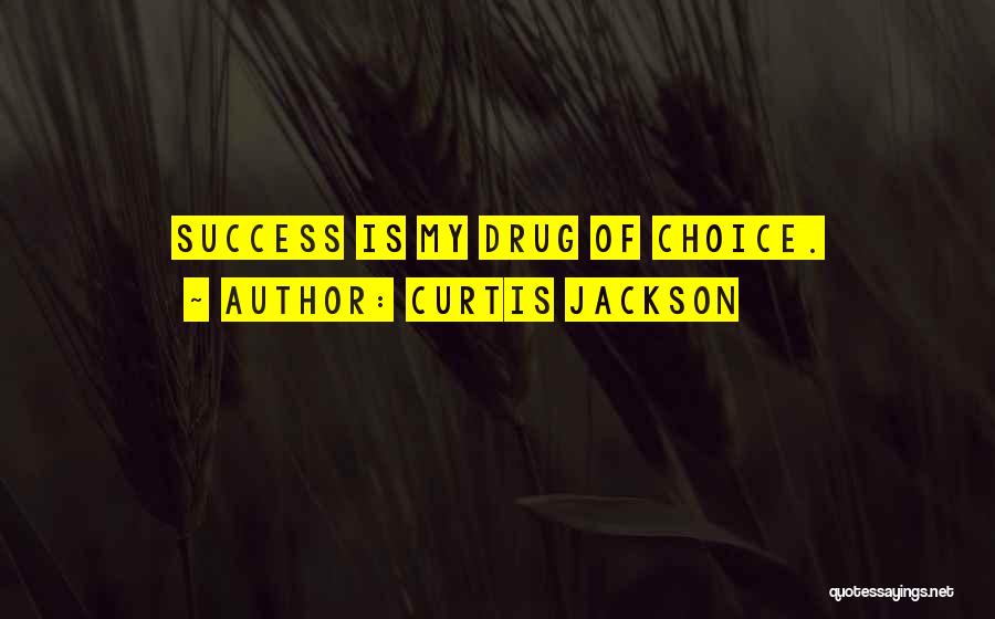 Curtis Jackson Quotes: Success Is My Drug Of Choice.