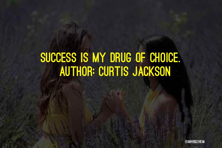 Curtis Jackson Quotes: Success Is My Drug Of Choice.