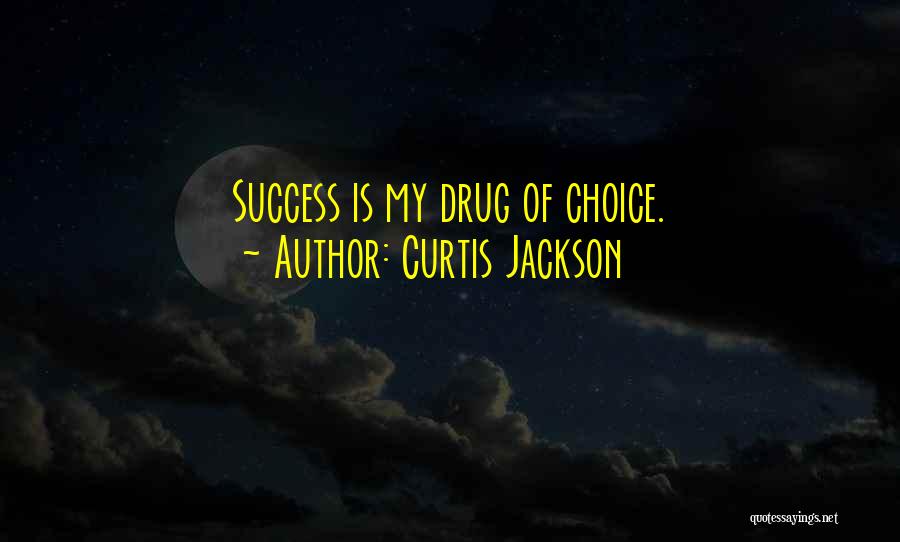 Curtis Jackson Quotes: Success Is My Drug Of Choice.