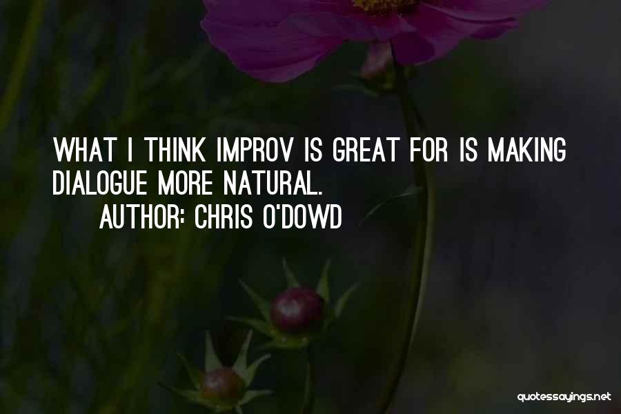 Chris O'Dowd Quotes: What I Think Improv Is Great For Is Making Dialogue More Natural.
