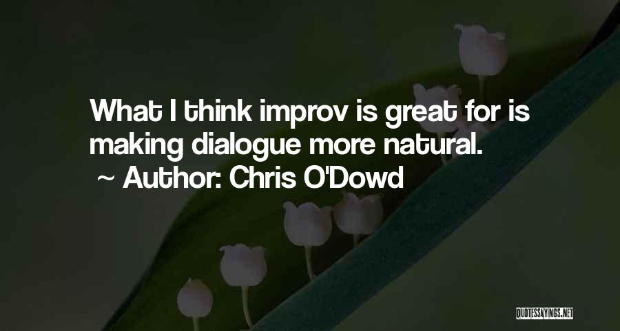 Chris O'Dowd Quotes: What I Think Improv Is Great For Is Making Dialogue More Natural.
