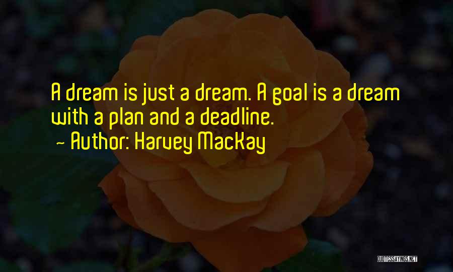 Harvey MacKay Quotes: A Dream Is Just A Dream. A Goal Is A Dream With A Plan And A Deadline.