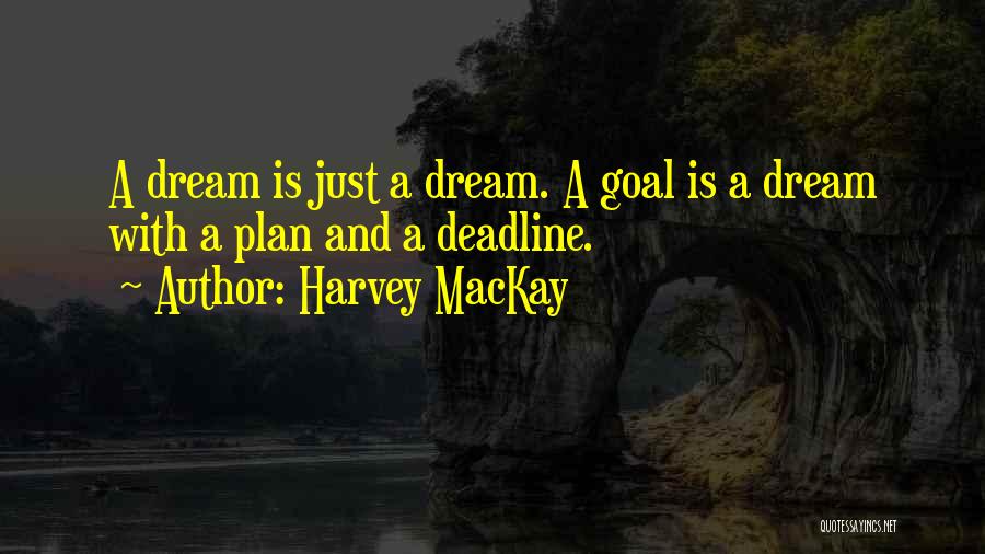 Harvey MacKay Quotes: A Dream Is Just A Dream. A Goal Is A Dream With A Plan And A Deadline.