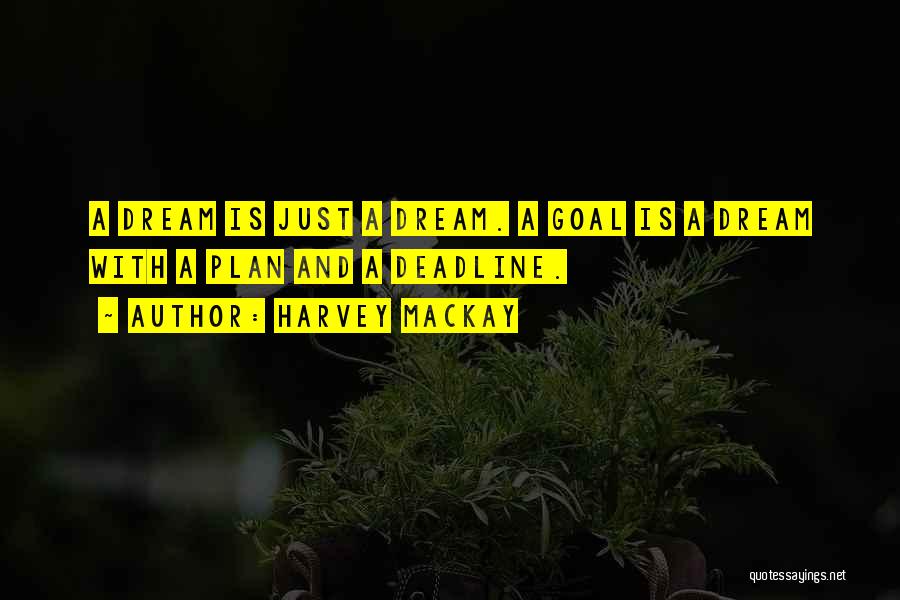 Harvey MacKay Quotes: A Dream Is Just A Dream. A Goal Is A Dream With A Plan And A Deadline.