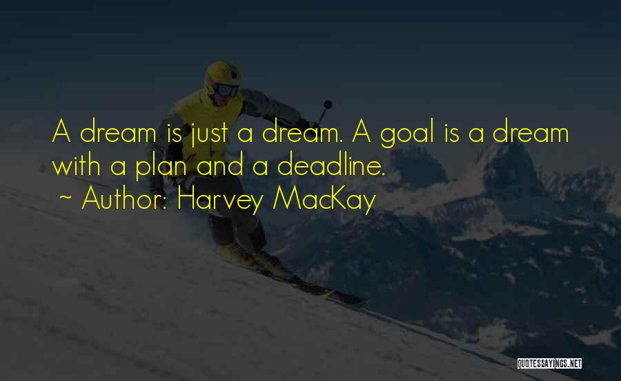 Harvey MacKay Quotes: A Dream Is Just A Dream. A Goal Is A Dream With A Plan And A Deadline.