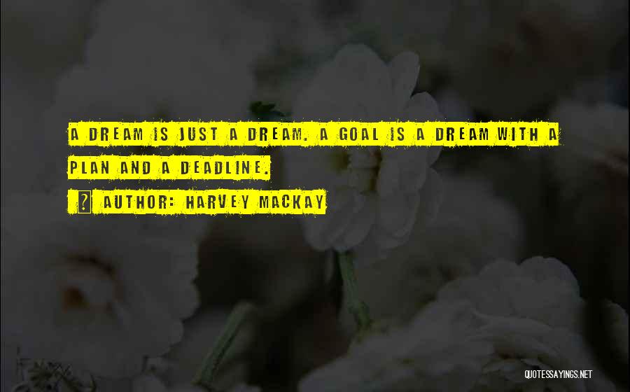 Harvey MacKay Quotes: A Dream Is Just A Dream. A Goal Is A Dream With A Plan And A Deadline.