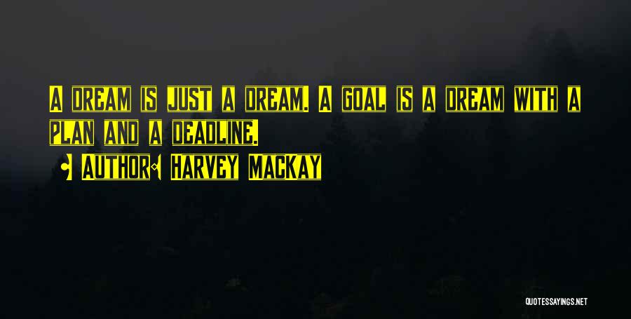 Harvey MacKay Quotes: A Dream Is Just A Dream. A Goal Is A Dream With A Plan And A Deadline.