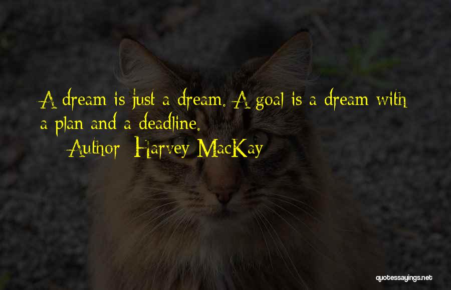 Harvey MacKay Quotes: A Dream Is Just A Dream. A Goal Is A Dream With A Plan And A Deadline.