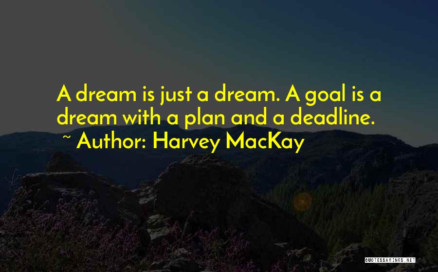 Harvey MacKay Quotes: A Dream Is Just A Dream. A Goal Is A Dream With A Plan And A Deadline.