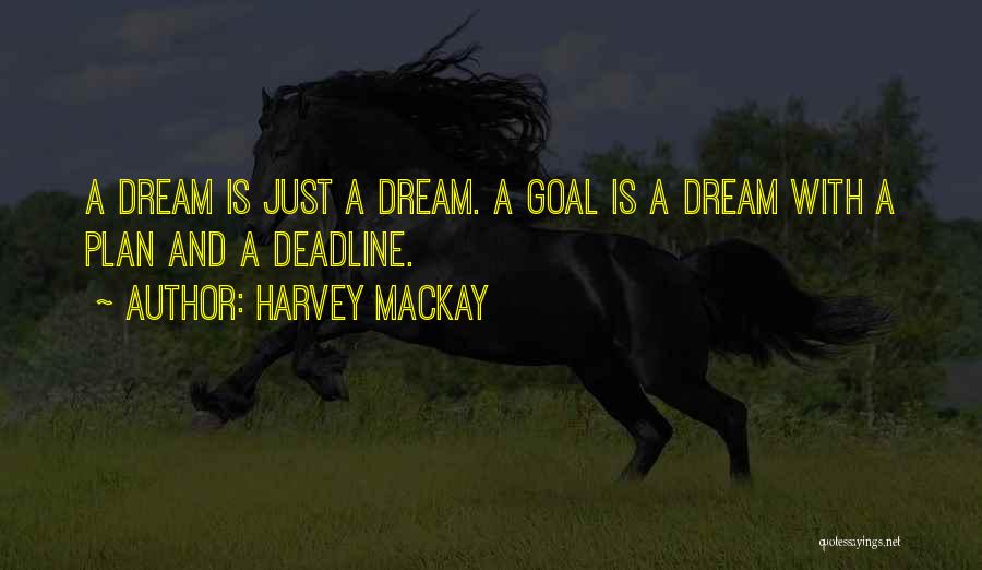 Harvey MacKay Quotes: A Dream Is Just A Dream. A Goal Is A Dream With A Plan And A Deadline.
