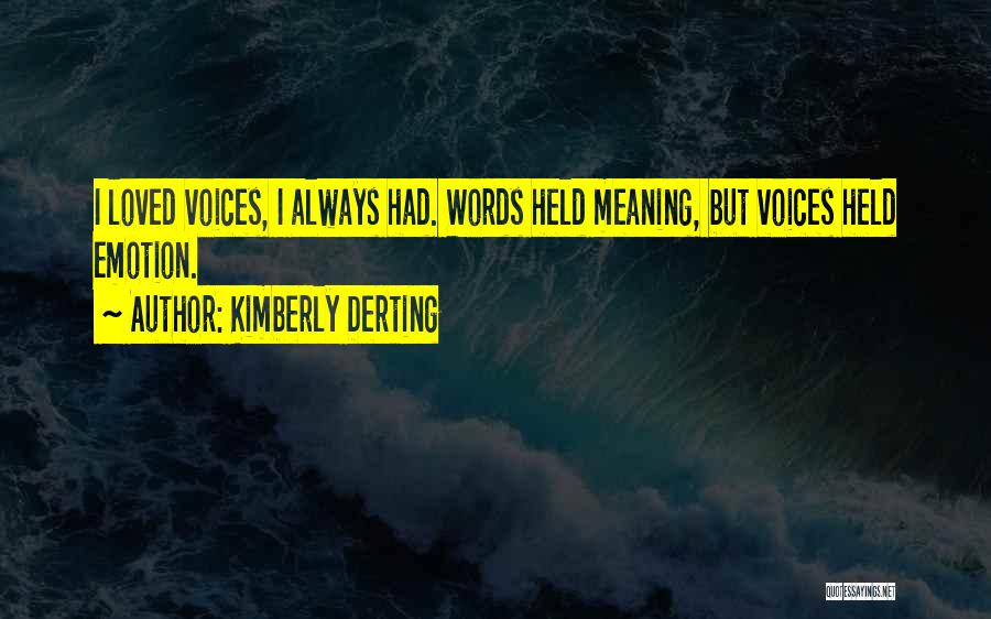 Kimberly Derting Quotes: I Loved Voices, I Always Had. Words Held Meaning, But Voices Held Emotion.