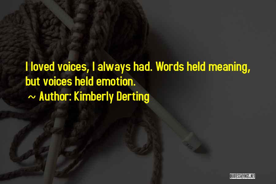 Kimberly Derting Quotes: I Loved Voices, I Always Had. Words Held Meaning, But Voices Held Emotion.