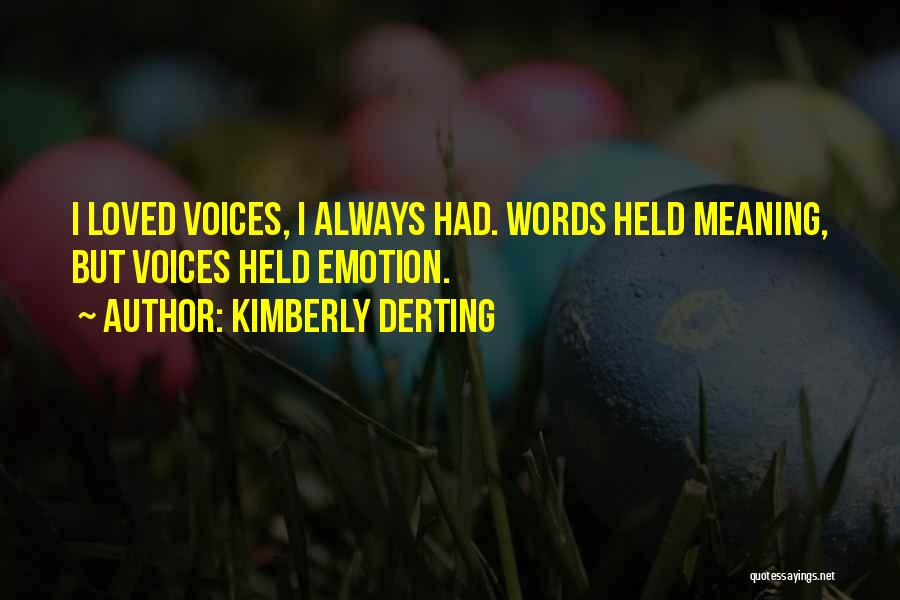 Kimberly Derting Quotes: I Loved Voices, I Always Had. Words Held Meaning, But Voices Held Emotion.