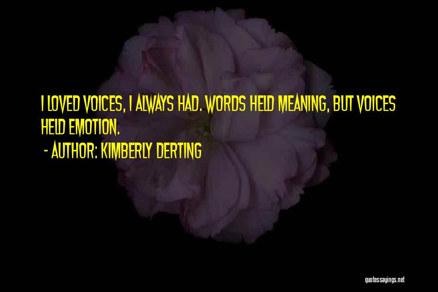 Kimberly Derting Quotes: I Loved Voices, I Always Had. Words Held Meaning, But Voices Held Emotion.