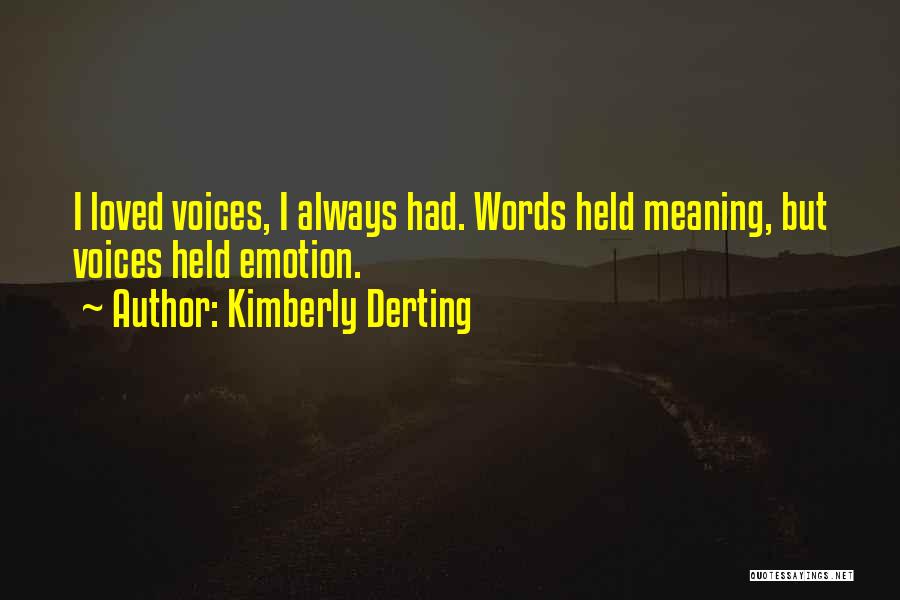 Kimberly Derting Quotes: I Loved Voices, I Always Had. Words Held Meaning, But Voices Held Emotion.