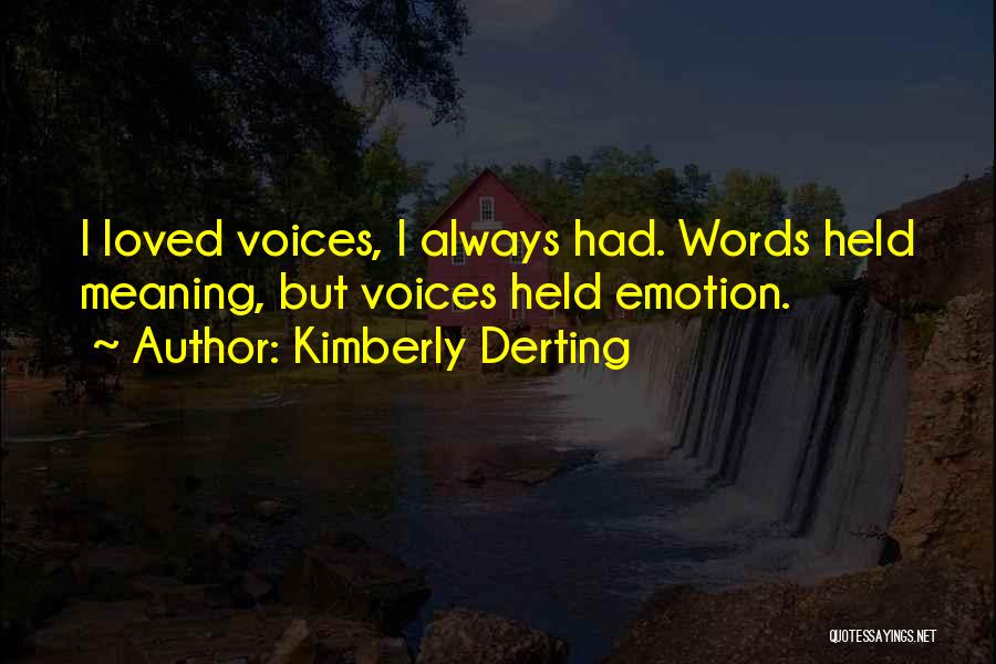 Kimberly Derting Quotes: I Loved Voices, I Always Had. Words Held Meaning, But Voices Held Emotion.