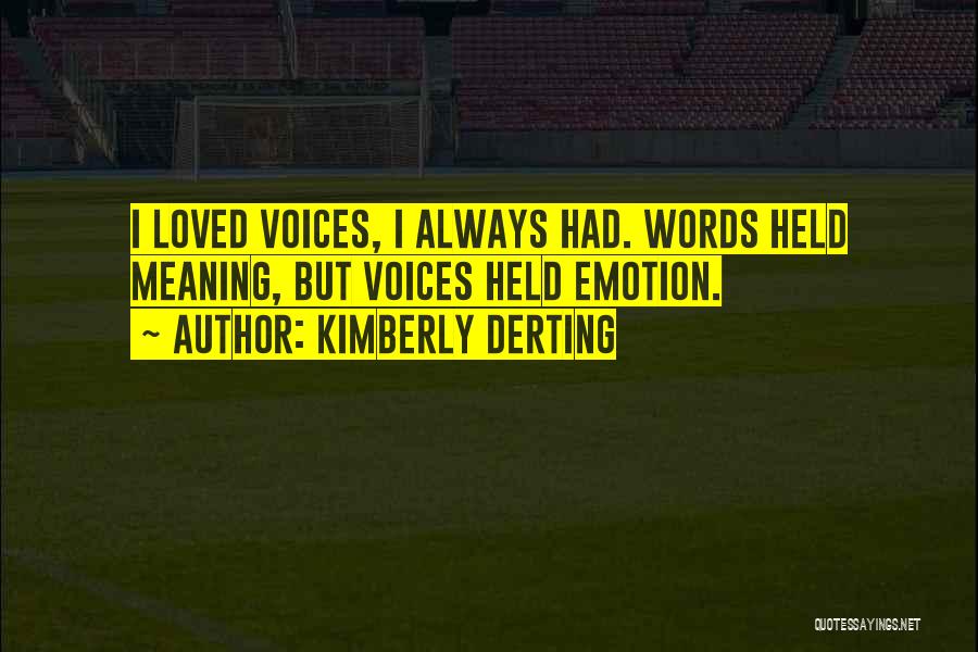 Kimberly Derting Quotes: I Loved Voices, I Always Had. Words Held Meaning, But Voices Held Emotion.